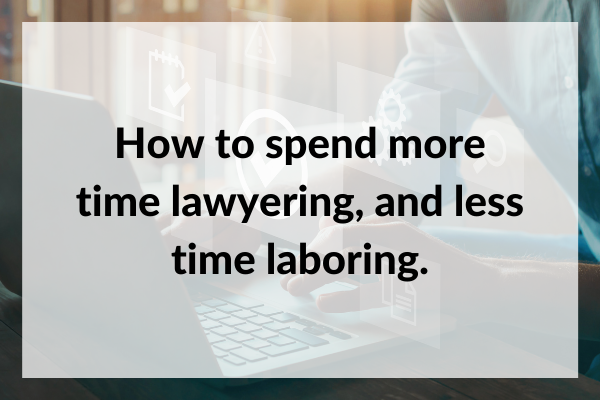 How to spend more time lawyering, less time laboring