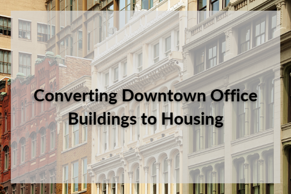 Converting Downtown Office Buildings to Housing